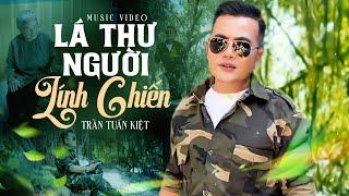 Lá Thư Người Lính Chiến (ST Nguyễn Văn Đông) - Trần Tuấn Kiệt | MV Official