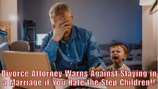 Divorce Attorney Warns Against Staying in a Marriage if You Hate the Step Children!!