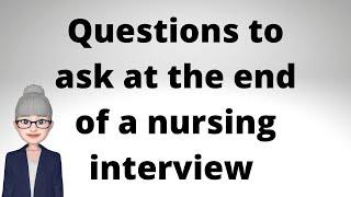 Questions to ask at the end of a nursing interview when asked: "Do you have any questions for us?"