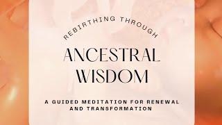 Rebirthing Through Ancestral Wisdom: A Guided Meditation for Renewal and Transformation