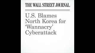 U.S. Blames North Korea for Wannacry Cyberattack Audiobook by Shane Harris