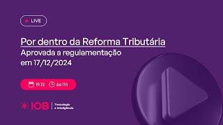 IOB por dentro da Reforma Tributária: Aprovada a regulamentação em 17.12.2024