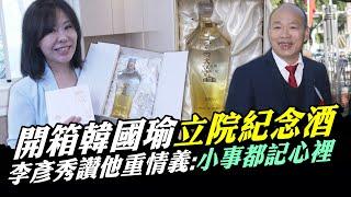 開箱韓國瑜「立院紀念酒」 李彥秀讚他重情義：小事都記心裡 @ChinaTimes