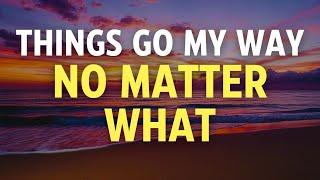 THINGS GO MY WAY NO MATTER WHAT - Positive I AM Affirmations for Confidence, Ease, Success