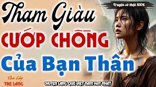 Nghiệp quật cô gái tham giàu cướp chồng bạn thân - Chuyện làng quê hay nhất