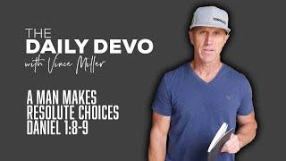 A Man Makes Resolute Choices | Devotional | Daniel 1:8-9