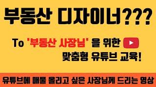 1.부동산 디자이너?? 유튜브에 매물을 업로드하고 싶으신 부동산 사장님께 드리는 영상! 부동산 사장님을 위한 최적화된 맞춤형 유튜브 교육 프로그램[부동산 디자이너/교육 프로그램]