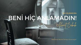 AHMET ÇABUK - BENİ HİÇ ANLAMADIN ...