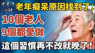 老年癡呆的真正原因找到了！十個老人九個都愛做，這個習慣再不改就晚了！【中老年心語】#養老 #幸福#人生 #晚年幸福 #深夜#讀書 #養生 #佛 #為人處世#哲理