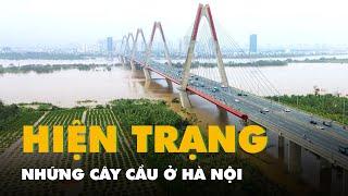 Hiện trạng những cây cầu lớn ở Hà Nội đang như thế nào?