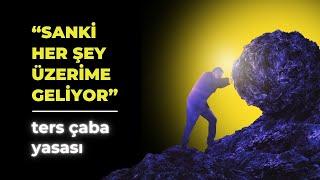 HER ŞEY ÜZERİNE Mİ GELİYOR | TERS ÇABA YASASINI ÖĞREN