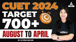 CUET 2024 August to April Complete Roadmap | Target 700+ 