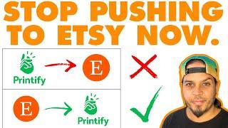 STOP "PUSHING" LISTINGS FROM PRINTIFY TO ETSY - THAT'S JUST A CRAZY WASTE OF TIME!