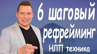 Шестишаговый рефрейминг. Техника НЛП. Энциклопедия НЛП.