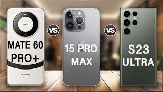 Huawei Mate 60 Pro Plus Vs iPhone 15 Pro Max Vs Samsung Galaxy S23 Ultra