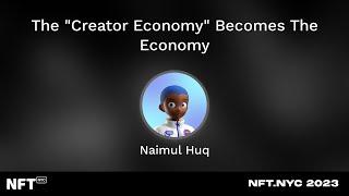 The "Creator Economy" Becomes The Economy - Naimul Huq at NFT.NYC 2023