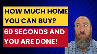 How Much Home Can You Buy? In 60 seconds!