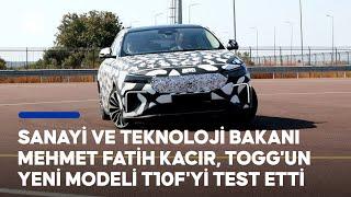 Sanayi ve Teknoloji Bakanı Mehmet Fatih Kacır, Togg'un yeni modeli T10F'yi test etti