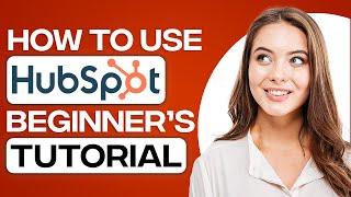 HubSpot Tutorial For Beginners 2024: How To Use HubSpot (Step By Step)