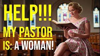 Help!!! My Pastor is a WOMAN!
