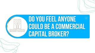 Do You Feel Anyone Could Be A Commercial Capital Broker