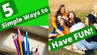 5 Simple Ways to Have Fun