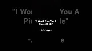 “I Won’t Give You A Piece Of Me” - J.B. Layne