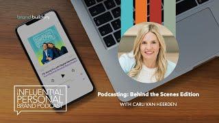 Podcasting: Behind the Scenes Edition with Carli Van Heerden | Influential Personal Brand Podcast