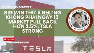 BIG WIN THỨ 6 NHƯNG KHÔNG PHẢI NGÀY 13- MARKET PULL BACK HƠN 2.5%, TSLA STRONG