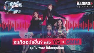 BizTalk บอกทิศ Ep.9 | จะเกิดอะไรขึ้น? หลัง YG x GMM ธุรกิจเพลง ในโลกทุนนิยม