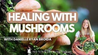 The Healing Power of Mushrooms | Danielle Ryan Broida