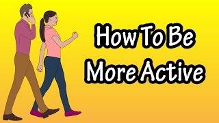 How To Live An Active Lifestyle - Ways To Be More Active