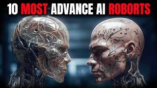  "The Vanguard of Artificial Minds: The 10 Most ADVANCED AI ROBOTS"