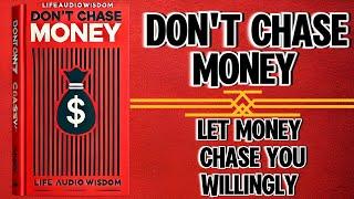 Don't Chase Money: Let Money Chase You Willingly (Audiobook)