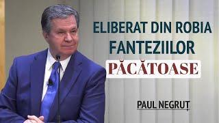 Paul Negruț - Eliberat din robia fanteziilor păcătoase | PREDICĂ 2024