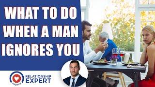 What to do if a man ignores you: 3 Tips from an EXPERT