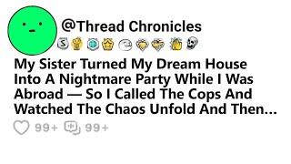 My Sister Turned My Dream House Into A Nightmare Party While I Was Abroad So I Called The Cops And..