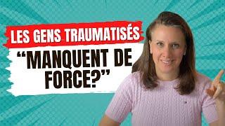 Les gens TRAUMATISÉS manquent de FORCE?