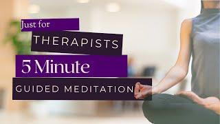 5 Min Guided Meditation for Therapists- Morning or Day