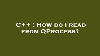 C++ : How do I read from QProcess?