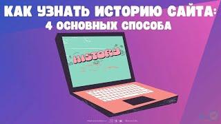 Как узнать историю сайта: 4 основных способа