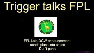 FPL DGW announced.  Don't panic !!  listen to trig