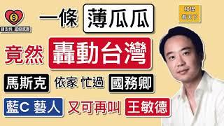 一條「薄瓜瓜」，竟然「轟動台灣」！「馬斯克」依家忙過「美國國務卿」！「藍C藝人」又可以大叫「王敏德」！橫店臨記，到底有幾慘 ….