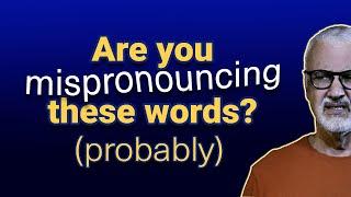 Words you’re (probbly) pronouncing “wrong”