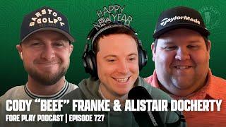 CODY “BEEF” FRANKE, ALISTAIR DOCHERTY & A HAPPY NEW YEAR - FORE PLAY EPISODE 727