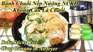 Bánh Chuối Nếp Nướng, Không Lá Chuối & Nướng NCKD - Bake sticky Rice Wrap Banana in Airfryer, Easy