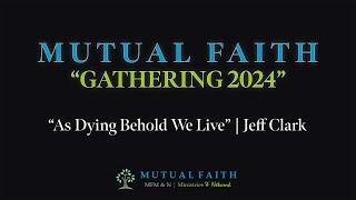 As Dying Behold We Live | September 12, 2024 | Jeff Clark | Mutual Faith Gathering - Session One