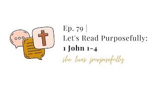 Ep. 79 | Let's Read Purposefully: 1 John 1:1-4