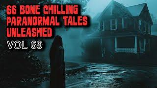 66 Bone Chilling Paranormal Tales Unleashed | Vol 69