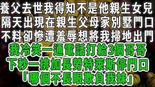 養父去世我得知不是他親生女兒，隔天出現在親生父母家別墅門口，不料卻慘遭羞辱想將我掃地出門，我冷笑打電話給3個哥哥，下秒一排加長勞特萊斯停門口「哪個不長眼欺負我妹」  #荷上清風 #爽文